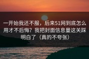 一开始我还不服，后来51网到底怎么用才不后悔？我把封面信息量这关踩明白了（真的不夸张）