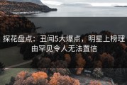 探花盘点：丑闻5大爆点，明星上榜理由罕见令人无法置信