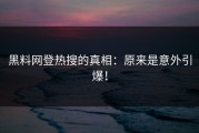 黑料网登热搜的真相：原来是意外引爆！