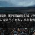 今晨刚刚！墨西哥暗网实锤八卦事件，主持人现场出乎意料，事件持续发酵