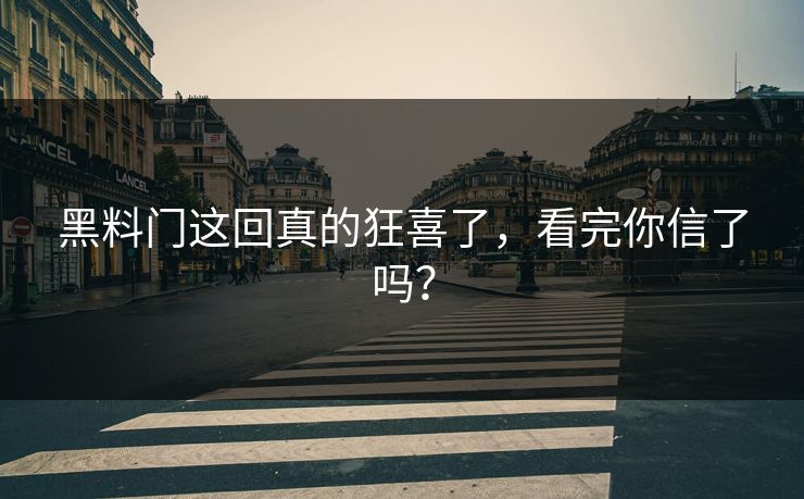 黑料门这回真的狂喜了，看完你信了吗？