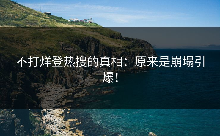 不打烊登热搜的真相：原来是崩塌引爆！