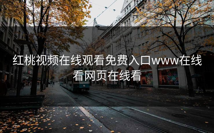 红桃视频在线观看免费入口www在线看网页在线看