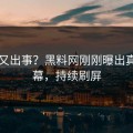 网红又出事？黑料网刚刚曝出真相内幕，持续刷屏