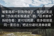 被套路那一刻我愣住了，我把这类这种“伪装成客服通道”的“话术脚本”拆给你看：更可怕的是，很多链接是同一套后台；把这份避坑清单收藏