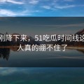 热度刚降下来，51吃瓜时间线这回让人真的绷不住了